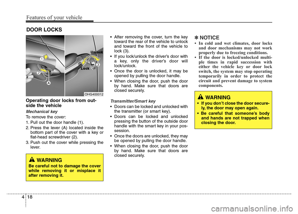 Hyundai Azera 2015 Owners Manual Features of your vehicle
18 4
Operating door locks from out-
side the vehicle
Mechanical key
To remove the cover:
1. Pull out the door handle (1).
2. Press the lever (A) located inside the
bottom par Hyundai Azera 2015 Owners Manual Features of your vehicle
18 4
Operating door locks from out-
side the vehicle
Mechanical key
To remove the cover:
1. Pull out the door handle (1).
2. Press the lever (A) located inside the
bottom par