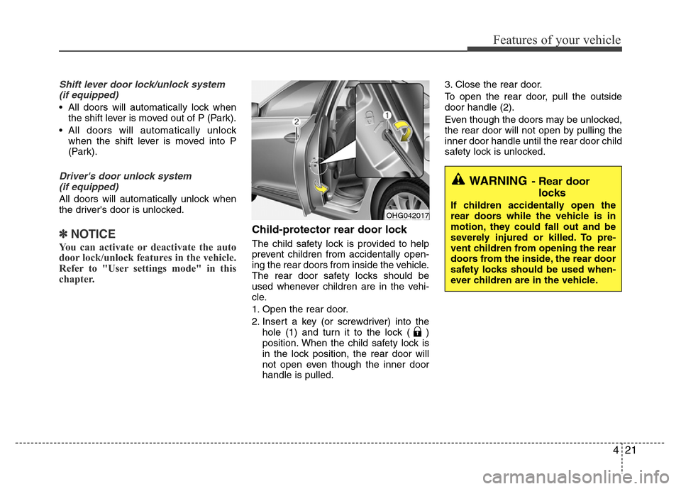 Hyundai Azera 2015 Owners Manual 421
Features of your vehicle
Shift lever door lock/unlock system
(if equipped)
• All doors will automatically lock when
the shift lever is moved out of P (Park).
• All doors will automatically un Hyundai Azera 2015 Owners Manual 421
Features of your vehicle
Shift lever door lock/unlock system
(if equipped)
• All doors will automatically lock when
the shift lever is moved out of P (Park).
• All doors will automatically un