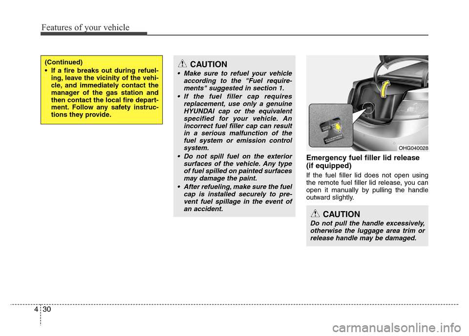 Hyundai Azera 2014 Owners Manual Features of your vehicle
30 4
Emergency fuel filler lid release
(if equipped)
If the fuel filler lid does not open using
the remote fuel filler lid release, you can
open it manually by pulling the han Hyundai Azera 2014 Owners Manual Features of your vehicle
30 4
Emergency fuel filler lid release
(if equipped)
If the fuel filler lid does not open using
the remote fuel filler lid release, you can
open it manually by pulling the han