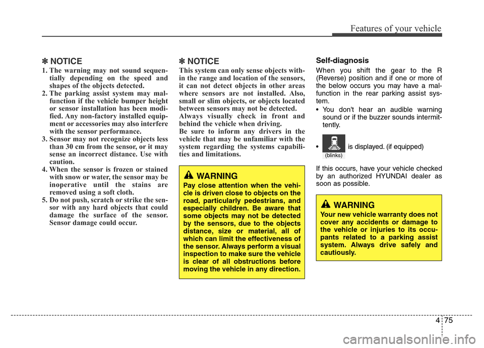 Hyundai Azera 2014  Owners Manual 475
Features of your vehicle
✽NOTICE
1. The warning may not sound sequen-
tially depending on the speed and
shapes of the objects detected.
2. The parking assist system may mal-
function if the vehi