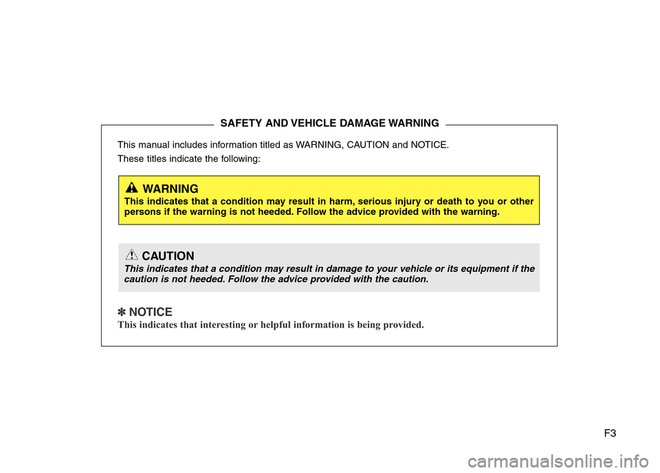 Hyundai Azera 2014  Owners Manual F3
This manual includes information titled as WARNING, CAUTION and NOTICE.
These titles indicate the following:
✽ NOTICE
This indicates that interesting or helpful information is being provided.
SAF