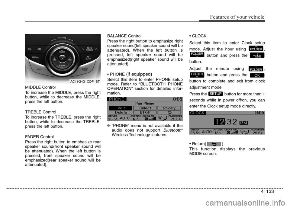 Hyundai Azera 2014 Owners Manual 4133
Features of your vehicle
MIDDLE Control
To increase the MIDDLE, press the right
button, while to decrease the MIDDLE,
press the left button.
TREBLE Control
To increase the TREBLE, press the right Hyundai Azera 2014 Owners Manual 4133
Features of your vehicle
MIDDLE Control
To increase the MIDDLE, press the right
button, while to decrease the MIDDLE,
press the left button.
TREBLE Control
To increase the TREBLE, press the right