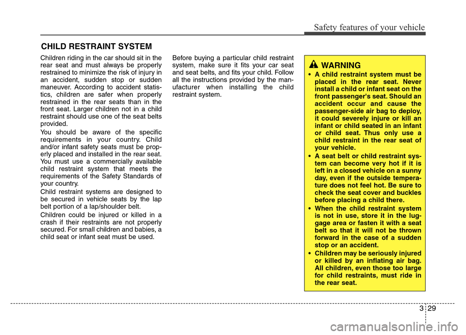 Hyundai Azera 2014 Service Manual 329
Safety features of your vehicle
Children riding in the car should sit in the
rear seat and must always be properly
restrained to minimize the risk of injury in
an accident, sudden stop or sudden
m Hyundai Azera 2014 Service Manual 329
Safety features of your vehicle
Children riding in the car should sit in the
rear seat and must always be properly
restrained to minimize the risk of injury in
an accident, sudden stop or sudden
m