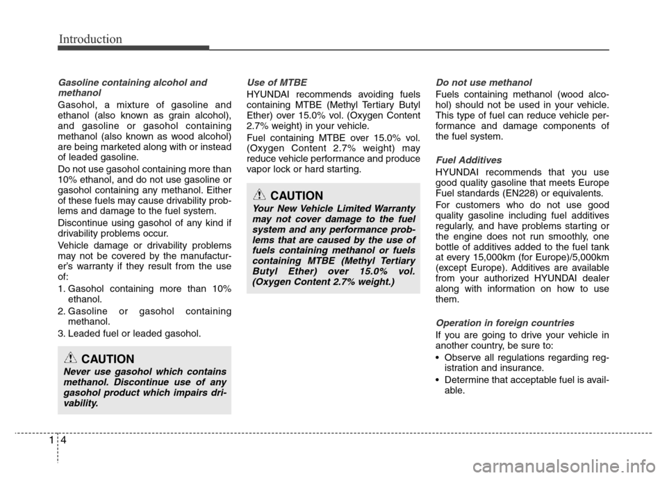 Hyundai Azera 2014  Owners Manual Introduction
4 1
Gasoline containing alcohol and
methanol
Gasohol, a mixture of gasoline and
ethanol (also known as grain alcohol),
and gasoline or gasohol containing
methanol (also known as wood alco