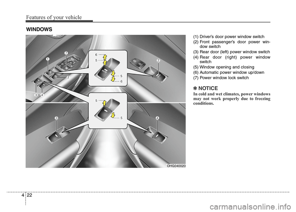 Hyundai Azera 2014  Owners Manual Features of your vehicle
22 4
(1) Driver’s door power window switch
(2) Front passenger’s door power win-
dow switch
(3) Rear door (left) power window switch
(4) Rear door (right) power window
swi