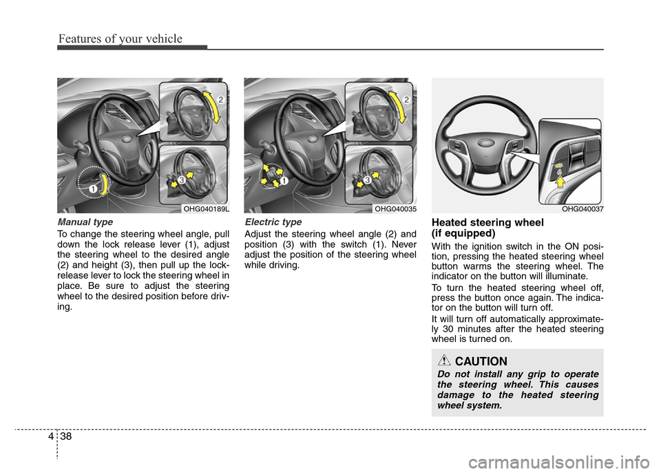 Hyundai Azera 2013 Owners Manual Features of your vehicle
38 4
Manual type
To change the steering wheel angle, pull
down the lock release lever (1), adjust
the steering wheel to the desired angle
(2) and height (3), then pull up the Hyundai Azera 2013 Owners Manual Features of your vehicle
38 4
Manual type
To change the steering wheel angle, pull
down the lock release lever (1), adjust
the steering wheel to the desired angle
(2) and height (3), then pull up the
