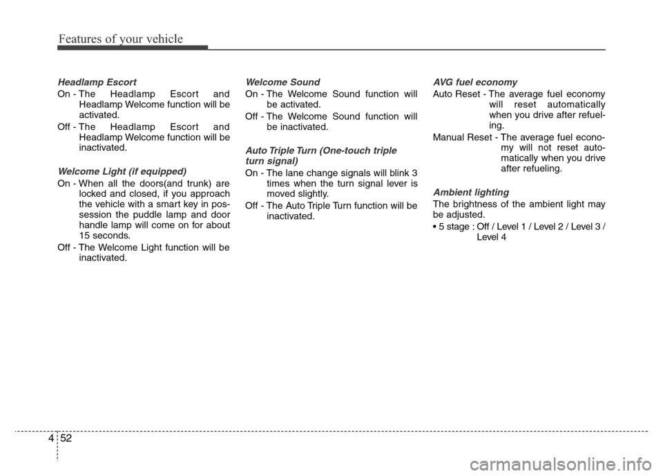 Hyundai Azera 2013  Owners Manual Features of your vehicle
52 4
Headlamp Escort
On - The Headlamp Escort and
Headlamp Welcome function will be
activated.
Off - The Headlamp Escort and
Headlamp Welcome function will be
inactivated.
Wel