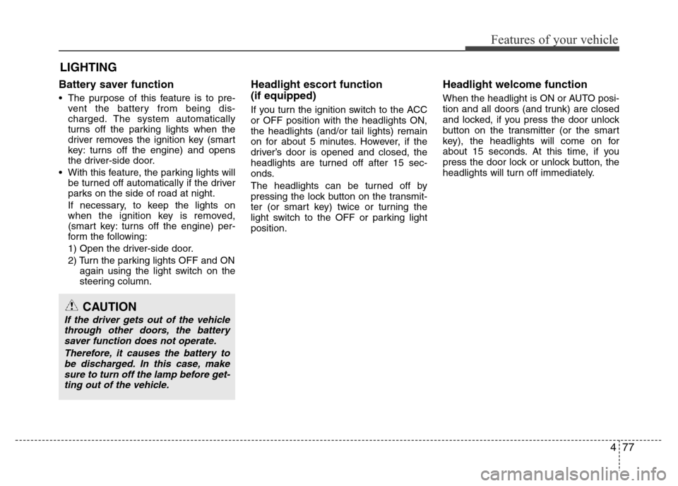 Hyundai Azera 2013 Owners Manual 477
Features of your vehicle
Battery saver function
• The purpose of this feature is to pre-
vent the battery from being dis-
charged. The system automatically
turns off the parking lights when the Hyundai Azera 2013 Owners Manual 477
Features of your vehicle
Battery saver function
• The purpose of this feature is to pre-
vent the battery from being dis-
charged. The system automatically
turns off the parking lights when the