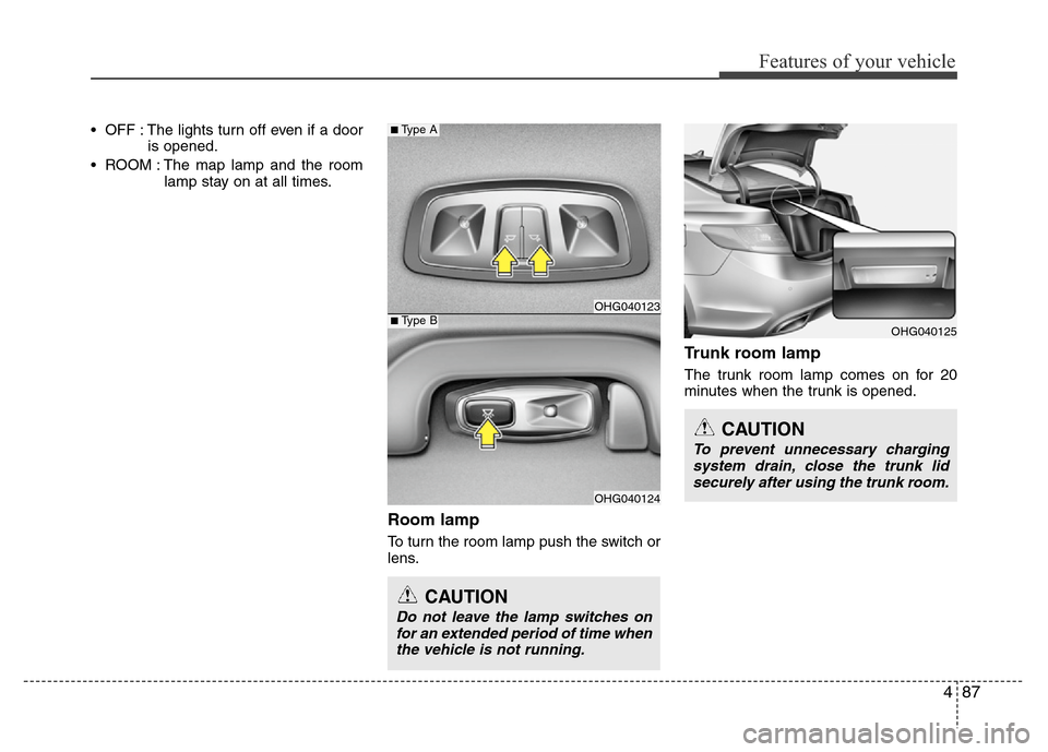 Hyundai Azera 2013  Owners Manual 487
Features of your vehicle
• OFF : The lights turn off even if a door
is opened.
• ROOM : The map lamp and the room
lamp stay on at all times.
Room lamp 
To turn the room lamp push the switch or