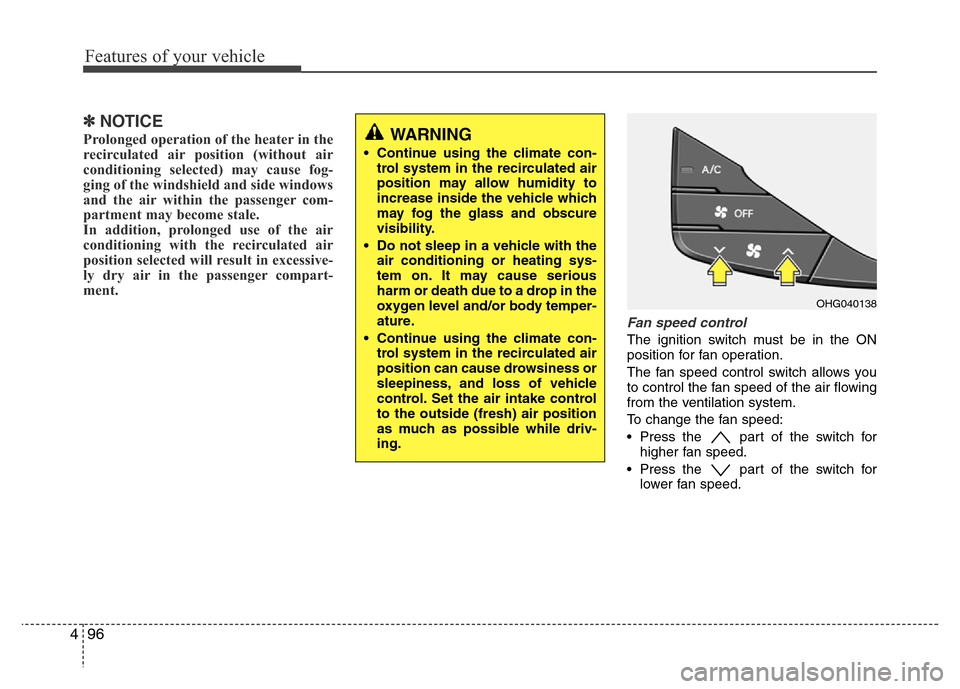 Hyundai Azera 2013  Owners Manual Features of your vehicle
96 4
✽NOTICE
Prolonged operation of the heater in the
recirculated air position (without air
conditioning selected) may cause fog-
ging of the windshield and side windows
an