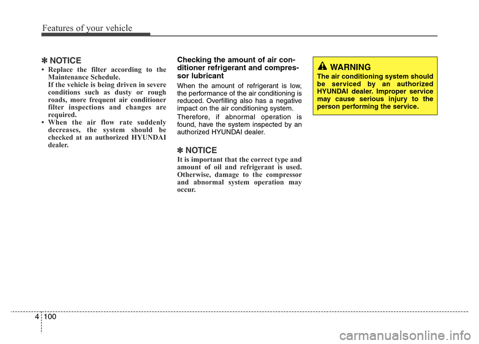 Hyundai Azera 2013  Owners Manual Features of your vehicle
100 4
✽NOTICE
• Replace the filter according to the
Maintenance Schedule.
If the vehicle is being driven in severe
conditions such as dusty or rough
roads, more frequent a