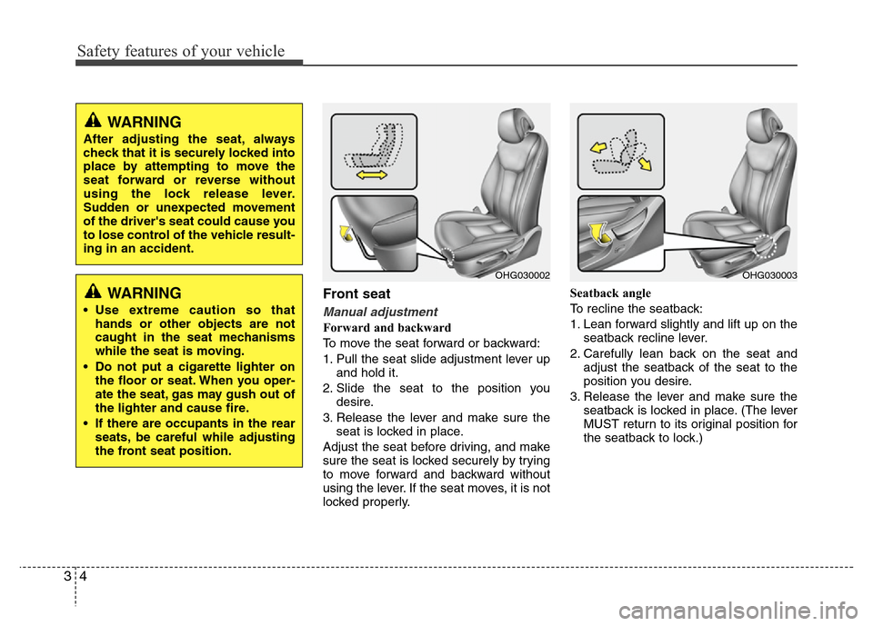 Hyundai Azera 2013  Owners Manual Safety features of your vehicle
4 3
Front seat
Manual adjustment
Forward and backward
To move the seat forward or backward:
1. Pull the seat slide adjustment lever up
and hold it.
2. Slide the seat to