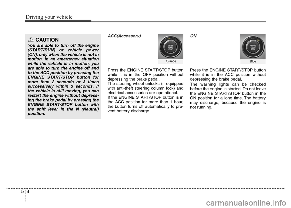 Hyundai Azera 2013 Owners Manual Driving your vehicle
8 5
ACC(Accessory)
Press the ENGINE START/STOP button
while it is in the OFF position without
depressing the brake pedal.
The steering wheel unlocks (if equipped
with anti-theft s Hyundai Azera 2013 Owners Manual Driving your vehicle
8 5
ACC(Accessory)
Press the ENGINE START/STOP button
while it is in the OFF position without
depressing the brake pedal.
The steering wheel unlocks (if equipped
with anti-theft s