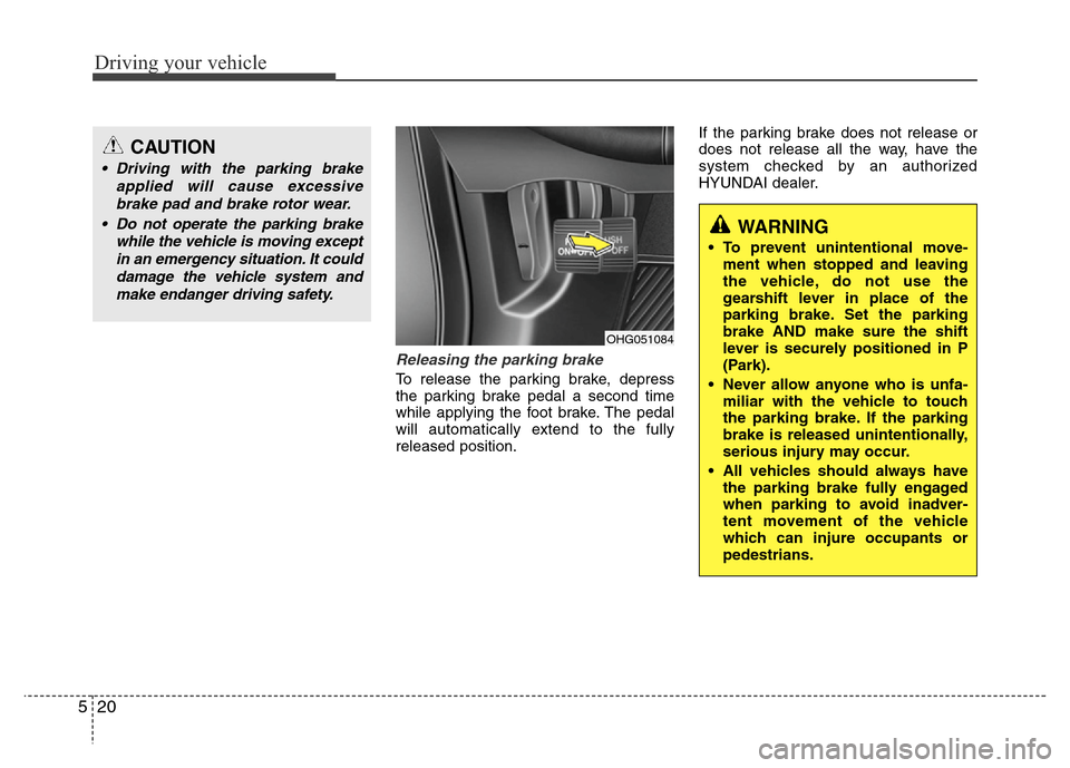 Hyundai Azera 2013  Owners Manual Driving your vehicle
20 5
Releasing the parking brake
To release the parking brake, depress
the parking brake pedal a second time
while applying the foot brake. The pedal
will automatically extend to 