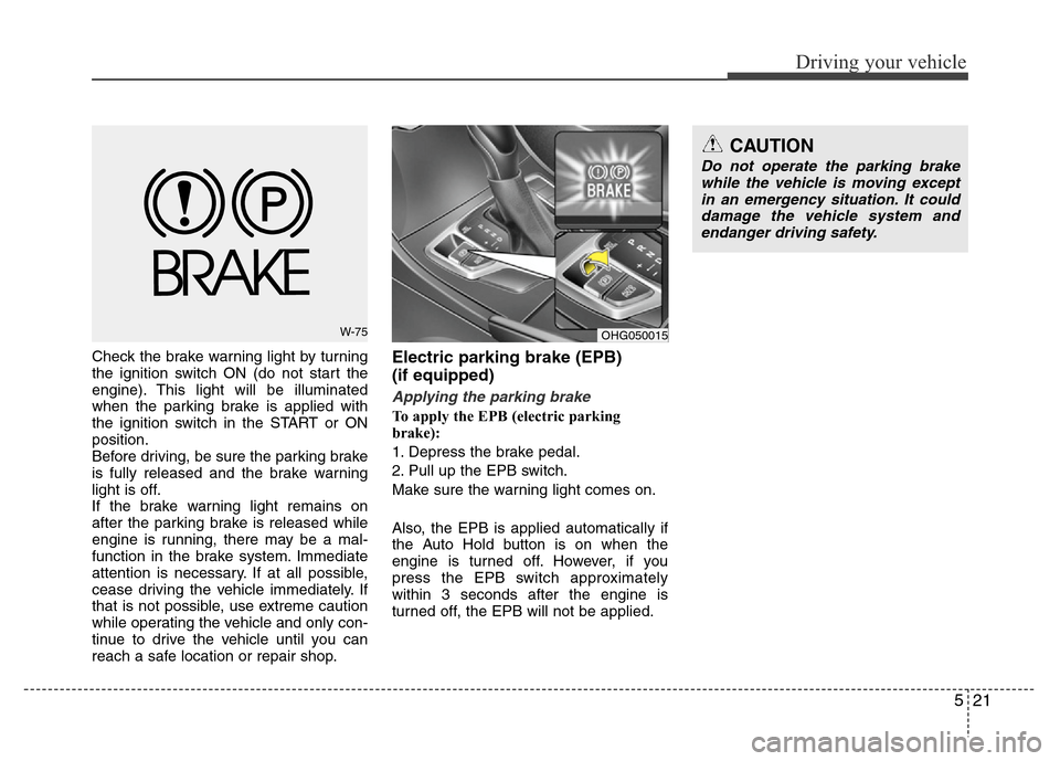 Hyundai Azera 2013 Owners Manual 521
Driving your vehicle
Check the brake warning light by turning
the ignition switch ON (do not start the
engine). This light will be illuminated
when the parking brake is applied with
the ignition s Hyundai Azera 2013 Owners Manual 521
Driving your vehicle
Check the brake warning light by turning
the ignition switch ON (do not start the
engine). This light will be illuminated
when the parking brake is applied with
the ignition s
