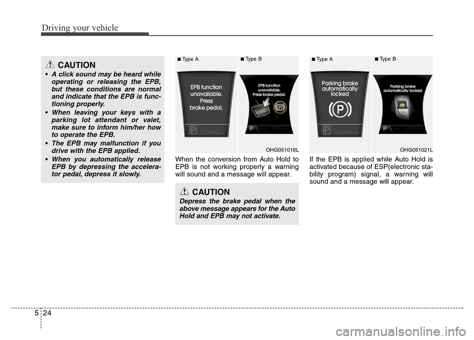 Hyundai Azera 2013 Owners Manual Driving your vehicle
24 5
When the conversion from Auto Hold to
EPB is not working properly a warning
will sound and a message will appear.If the EPB is applied while Auto Hold is
activated because of Hyundai Azera 2013 Owners Manual Driving your vehicle
24 5
When the conversion from Auto Hold to
EPB is not working properly a warning
will sound and a message will appear.If the EPB is applied while Auto Hold is
activated because of