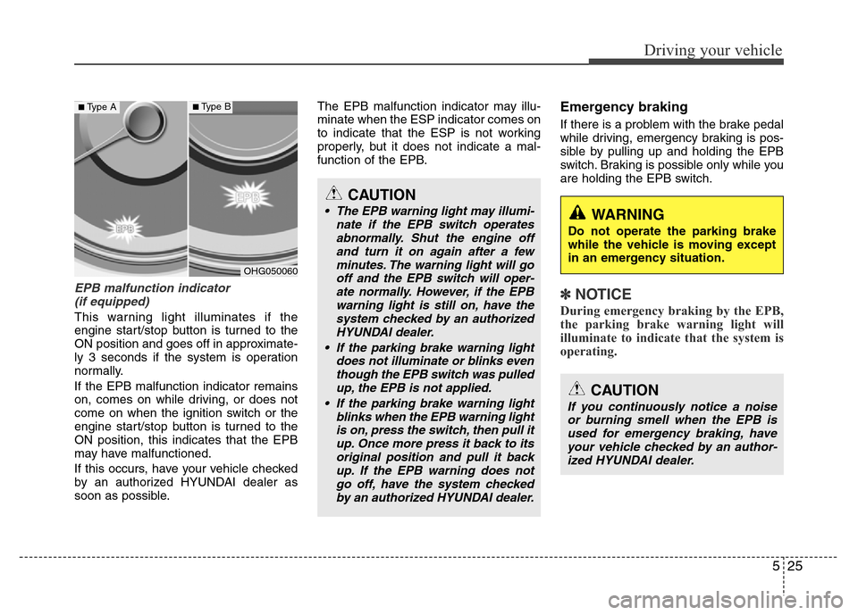 Hyundai Azera 2013 Owners Manual 525
Driving your vehicle
EPB malfunction indicator
(if equipped)
This warning light illuminates if the
engine start/stop button is turned to the
ON position and goes off in approximate-
ly 3 seconds Hyundai Azera 2013 Owners Manual 525
Driving your vehicle
EPB malfunction indicator
(if equipped)
This warning light illuminates if the
engine start/stop button is turned to the
ON position and goes off in approximate-
ly 3 seconds