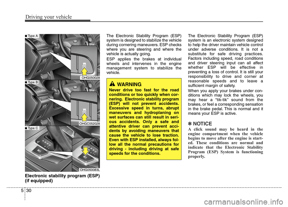 Hyundai Azera 2013 Owners Manual Driving your vehicle
30 5
Electronic stability program (ESP)
(if equipped)
The Electronic Stability Program (ESP)
system is designed to stabilize the vehicle
during cornering maneuvers. ESP checks
whe Hyundai Azera 2013 Owners Manual Driving your vehicle
30 5
Electronic stability program (ESP)
(if equipped)
The Electronic Stability Program (ESP)
system is designed to stabilize the vehicle
during cornering maneuvers. ESP checks
whe