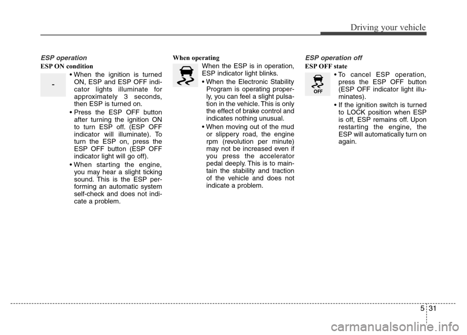 Hyundai Azera 2013 Owners Manual 531
Driving your vehicle
ESP operation
ESP ON condition
• When the ignition is turned
ON, ESP and ESP OFF indi-
cator lights illuminate for
approximately 3 seconds,
then ESP is turned on.
• Press Hyundai Azera 2013 Owners Manual 531
Driving your vehicle
ESP operation
ESP ON condition
• When the ignition is turned
ON, ESP and ESP OFF indi-
cator lights illuminate for
approximately 3 seconds,
then ESP is turned on.
• Press