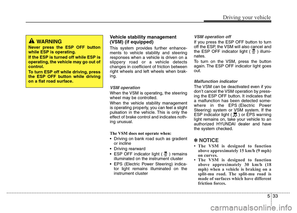 Hyundai Azera 2013 Owners Manual 533
Driving your vehicle
Vehicle stability management
(VSM) (if equipped)
This system provides further enhance-
ments to vehicle stability and steering
responses when a vehicle is driven on a
slippery Hyundai Azera 2013 Owners Manual 533
Driving your vehicle
Vehicle stability management
(VSM) (if equipped)
This system provides further enhance-
ments to vehicle stability and steering
responses when a vehicle is driven on a
slippery