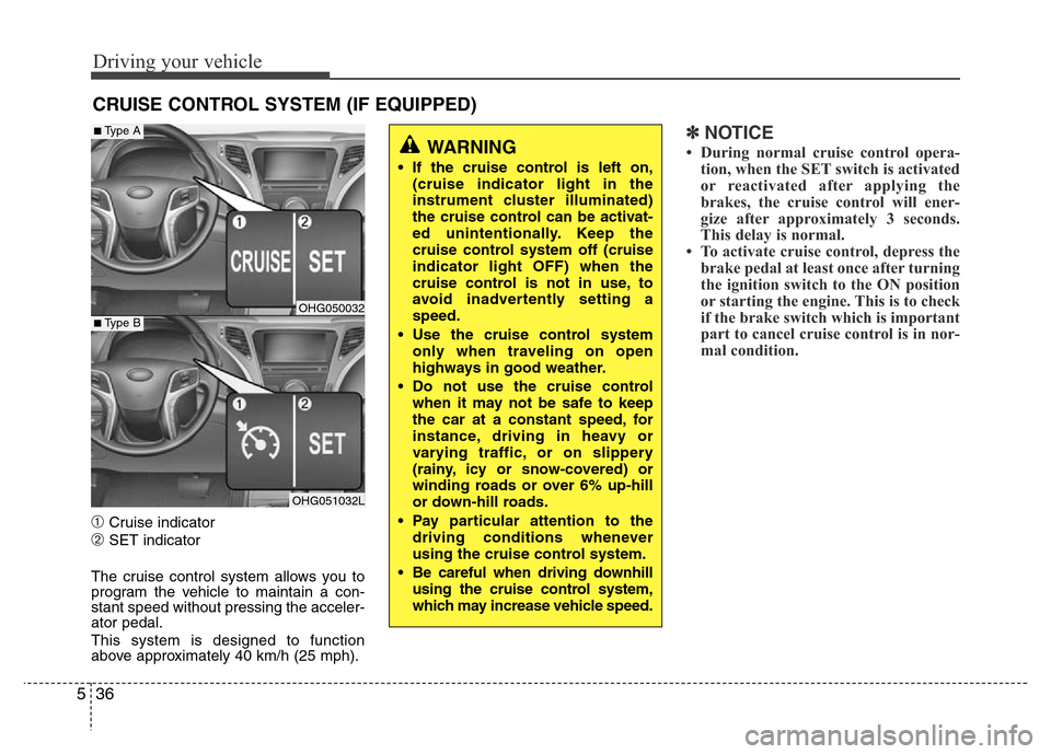 Hyundai Azera 2013 Owners Manual Driving your vehicle
36 5
➀Cruise indicator
➁SET indicator
The cruise control system allows you to
program the vehicle to maintain a con-
stant speed without pressing the acceler-
ator pedal.
This Hyundai Azera 2013 Owners Manual Driving your vehicle
36 5
➀Cruise indicator
➁SET indicator
The cruise control system allows you to
program the vehicle to maintain a con-
stant speed without pressing the acceler-
ator pedal.
This