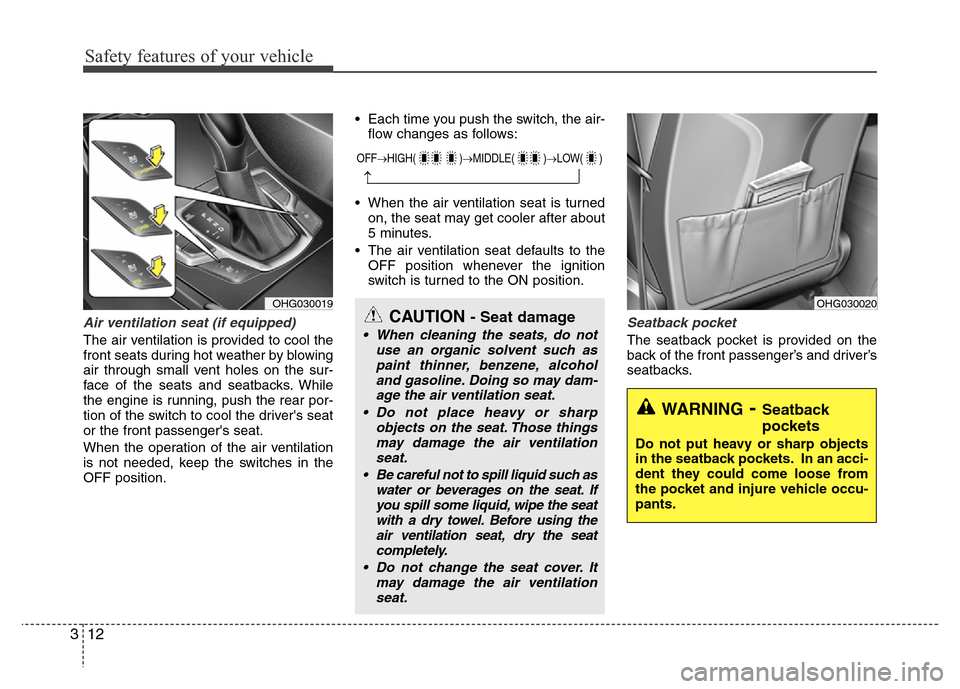 Hyundai Azera 2013  Owners Manual Safety features of your vehicle
12 3
Air ventilation seat (if equipped)
The air ventilation is provided to cool the
front seats during hot weather by blowing
air through small vent holes on the sur-
f