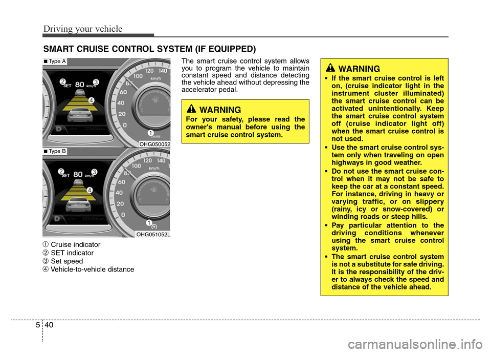 Hyundai Azera 2013 Owners Manual Driving your vehicle
40 5
➀Cruise indicator
➁SET indicator
➂Set speed
➃Vehicle-to-vehicle distanceThe smart cruise control system allows
you to program the vehicle to maintain
constant speed a Hyundai Azera 2013 Owners Manual Driving your vehicle
40 5
➀Cruise indicator
➁SET indicator
➂Set speed
➃Vehicle-to-vehicle distanceThe smart cruise control system allows
you to program the vehicle to maintain
constant speed a