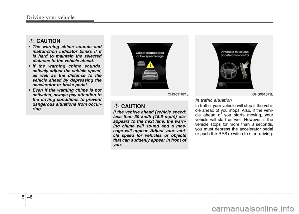 Hyundai Azera 2013 Owners Manual Driving your vehicle
46 5
In traffic situation
In traffic, your vehicle will stop if the vehi-
cle ahead of you stops. Also, if the vehi-
cle ahead of you starts moving, your
vehicle will start as wel Hyundai Azera 2013 Owners Manual Driving your vehicle
46 5
In traffic situation
In traffic, your vehicle will stop if the vehi-
cle ahead of you stops. Also, if the vehi-
cle ahead of you starts moving, your
vehicle will start as wel