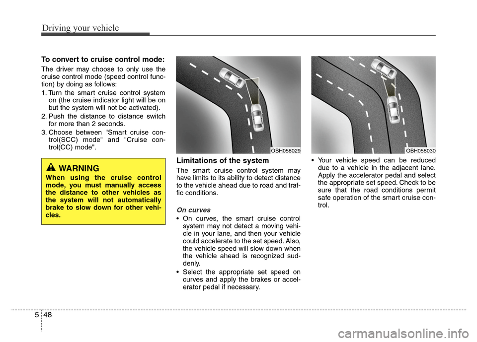 Hyundai Azera 2013 Owners Manual Driving your vehicle
48 5
To convert to cruise control mode:
The driver may choose to only use the
cruise control mode (speed control func-
tion) by doing as follows:
1. Turn the smart cruise control Hyundai Azera 2013 Owners Manual Driving your vehicle
48 5
To convert to cruise control mode:
The driver may choose to only use the
cruise control mode (speed control func-
tion) by doing as follows:
1. Turn the smart cruise control