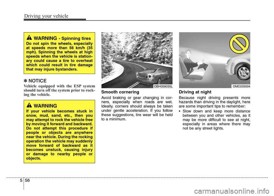Hyundai Azera 2013 Owners Manual Driving your vehicle
56 5
✽NOTICE
Vehicle equipped with the ESP system
should turn off the system prior to rock-
ing the vehicle.
Smooth cornering
Avoid braking or gear changing in cor-
ners, especi Hyundai Azera 2013 Owners Manual Driving your vehicle
56 5
✽NOTICE
Vehicle equipped with the ESP system
should turn off the system prior to rock-
ing the vehicle.
Smooth cornering
Avoid braking or gear changing in cor-
ners, especi