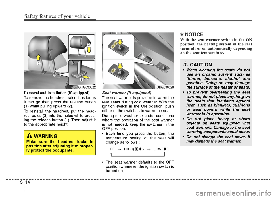 Hyundai Azera 2013  Owners Manual Safety features of your vehicle
14 3
Removal and installation (if equipped)
To remove the headrest, raise it as far as
it can go then press the release button
(1) while pulling upward (2).
To reinstal