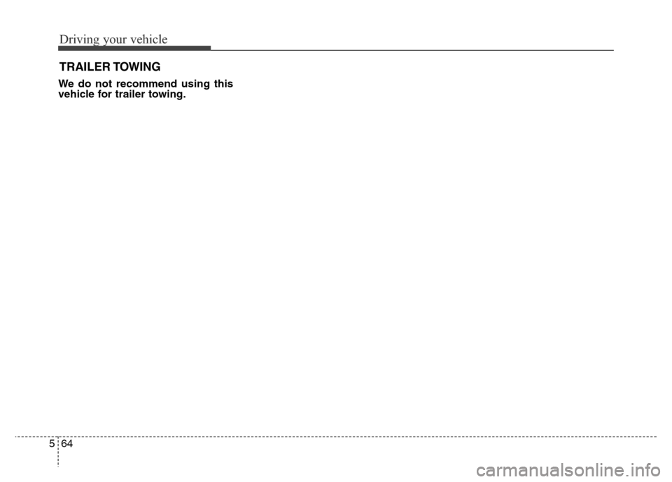 Hyundai Azera 2013 Owners Manual Driving your vehicle
64 5
We do not recommend using this
vehicle for trailer towing.
TRAILER TOWING Hyundai Azera 2013 Owners Manual Driving your vehicle
64 5
We do not recommend using this
vehicle for trailer towing.
TRAILER TOWING