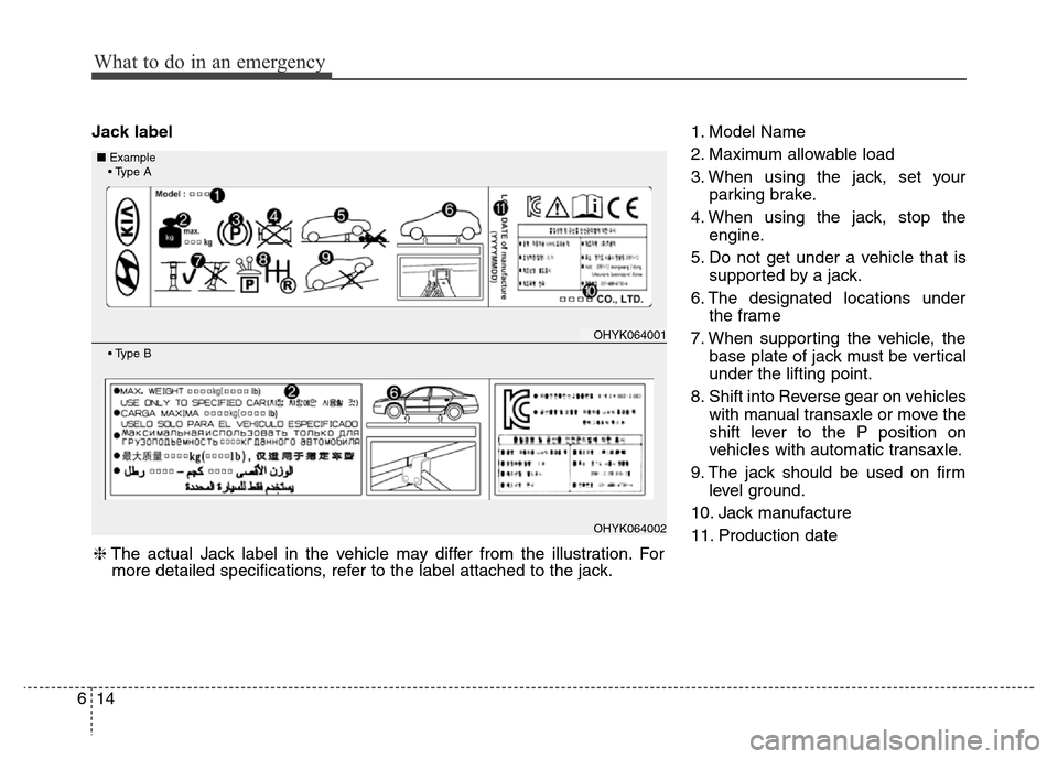 Hyundai Azera 2013 Owners Manual What to do in an emergency
14 6
Jack label1. Model Name
2. Maximum allowable load
3. When using the jack, set your
parking brake.
4. When using the jack, stop the
engine.
5. Do not get under a vehicle Hyundai Azera 2013 Owners Manual What to do in an emergency
14 6
Jack label1. Model Name
2. Maximum allowable load
3. When using the jack, set your
parking brake.
4. When using the jack, stop the
engine.
5. Do not get under a vehicle