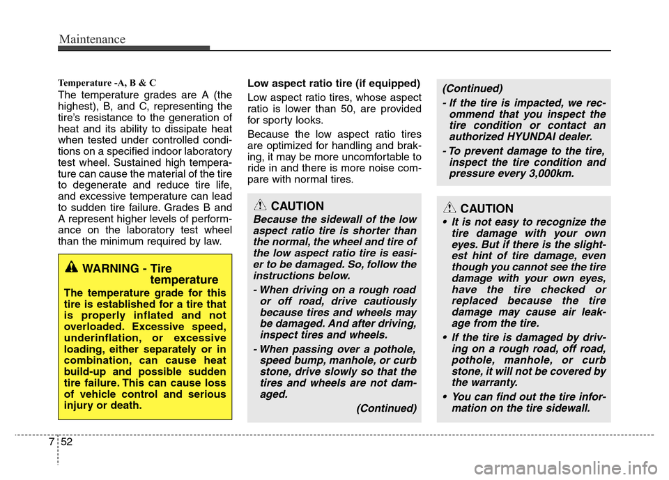 Hyundai Azera 2013 Owners Manual Maintenance
52 7
Temperature -A, B & C
The temperature grades are A (the
highest), B, and C, representing the
tire’s resistance to the generation of
heat and its ability to dissipate heat
when test Hyundai Azera 2013 Owners Manual Maintenance
52 7
Temperature -A, B & C
The temperature grades are A (the
highest), B, and C, representing the
tire’s resistance to the generation of
heat and its ability to dissipate heat
when test