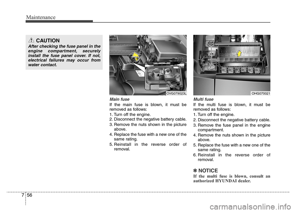 Hyundai Azera 2013 Owners Manual Maintenance
56 7
Main fuse
If the main fuse is blown, it must be
removed as follows:
1. Turn off the engine.
2. Disconnect the negative battery cable.
3. Remove the nuts shown in the picture
above.
4. Hyundai Azera 2013 Owners Manual Maintenance
56 7
Main fuse
If the main fuse is blown, it must be
removed as follows:
1. Turn off the engine.
2. Disconnect the negative battery cable.
3. Remove the nuts shown in the picture
above.
4.