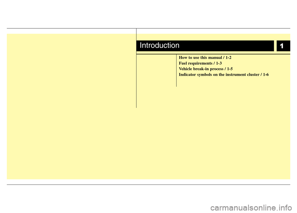 Hyundai Azera 2013  Owners Manual 1
How to use this manual / 1-2
Fuel requirements / 1-3
Vehicle break-in process / 1-5
Indicator symbols on the instrument cluster / 1-6
Introduction 