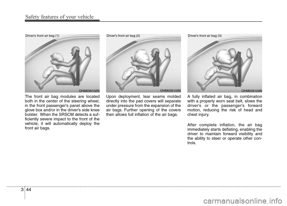 Hyundai Azera 2013  Owners Manual Safety features of your vehicle
44 3
The front air bag modules are located
both in the center of the steering wheel,
in the front passengers panel above the
glove box and/or in the driver’s side kn