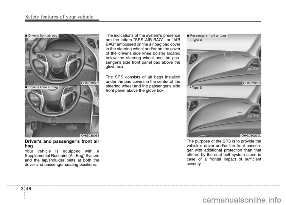 Hyundai Azera 2013  Owners Manual Safety features of your vehicle
46 3
Drivers and passengers front air
bag 
Your vehicle is equipped with a
Supplemental Restraint (Air Bag) System
and the lap/shoulder belts at both the
driver and p