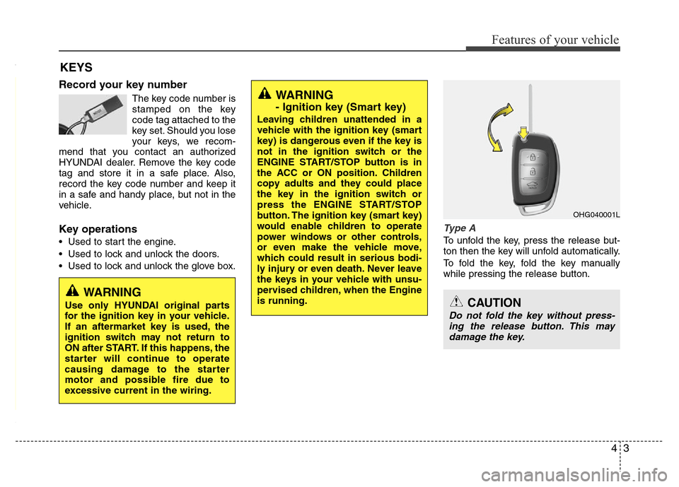 Hyundai Azera 2013  Owners Manual 43
Features of your vehicle
Record your key number
The key code number is
stamped on the key
code tag attached to the
key set. Should you lose
your keys, we recom-
mend that you contact an authorized

