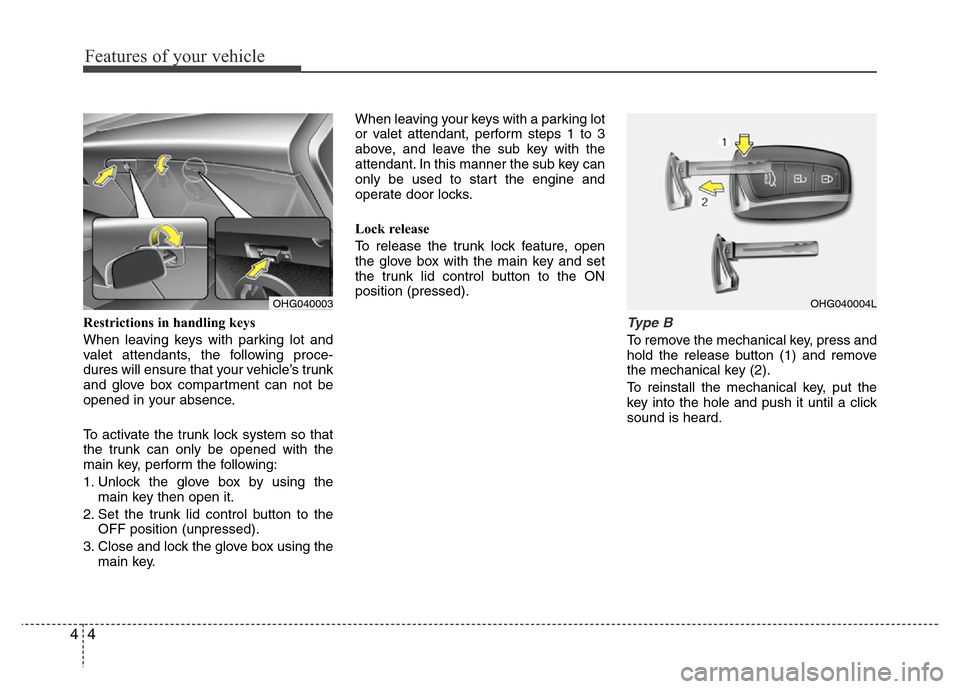 Hyundai Azera 2013  Owners Manual Features of your vehicle
4 4
Restrictions in handling keys
When leaving keys with parking lot and
valet attendants, the following proce-
dures will ensure that your vehicle’s trunk
and glove box com