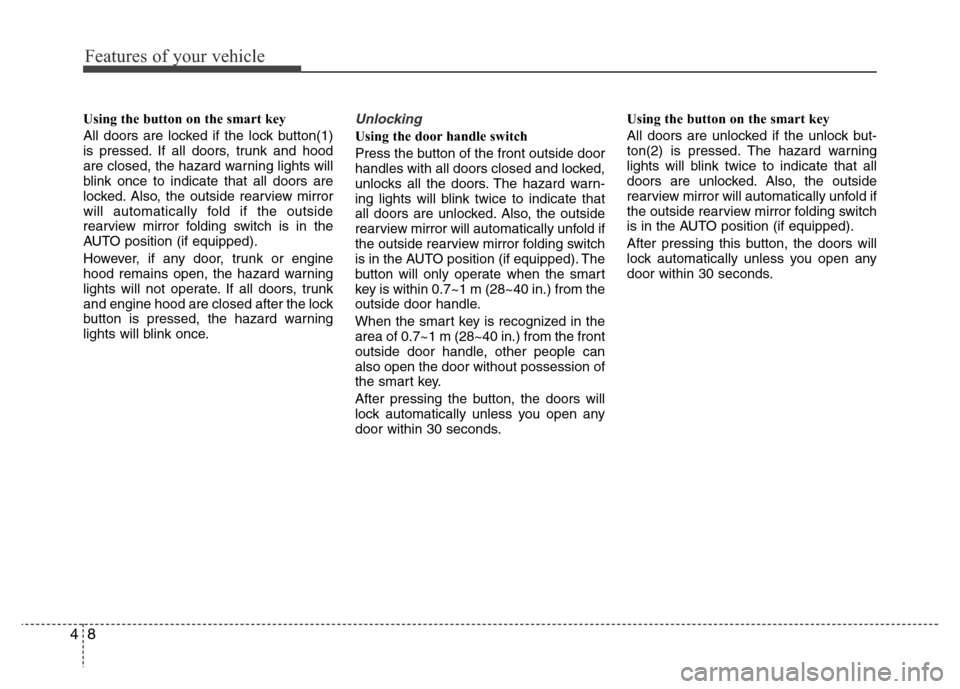 Hyundai Azera 2013  Owners Manual Features of your vehicle
8 4
Using the button on the smart key
All doors are locked if the lock button(1)
is pressed. If all doors, trunk and hood
are closed, the hazard warning lights will
blink once