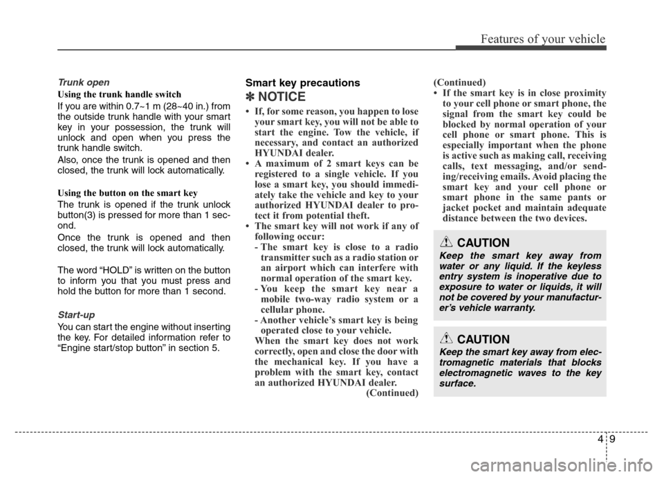 Hyundai Azera 2013 User Guide 49
Features of your vehicle
Trunk open 
Using the trunk handle switch
If you are within 0.7~1 m (28~40 in.) from
the outside trunk handle with your smart
key in your possession, the trunk will
unlock 
