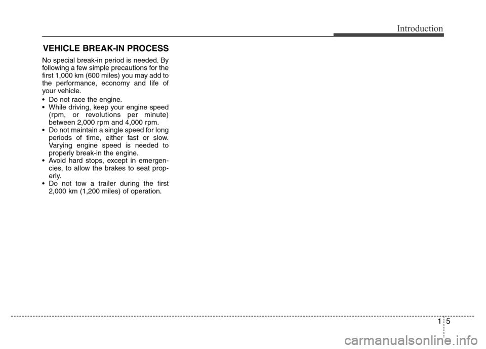 Hyundai Azera 2013 Owners Manual 15
Introduction
VEHICLE BREAK-IN PROCESS
No special break-in period is needed. By
following a few simple precautions for the
first 1,000 km (600 miles) you may add to
the performance, economy and life Hyundai Azera 2013 Owners Manual 15
Introduction
VEHICLE BREAK-IN PROCESS
No special break-in period is needed. By
following a few simple precautions for the
first 1,000 km (600 miles) you may add to
the performance, economy and life