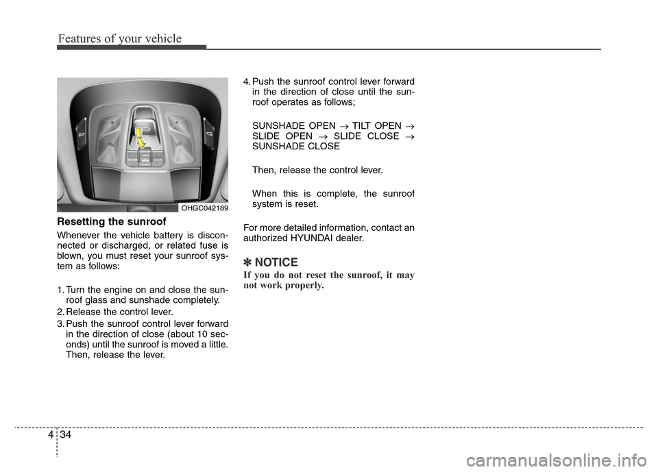 Hyundai Azera 2012  Owners Manual Features of your vehicle
34 4
Resetting the sunroof
Whenever the vehicle battery is discon-
nected or discharged, or related fuse is
blown, you must reset your sunroof sys-
tem as follows:
1. Turn the