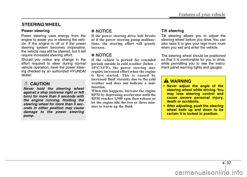 Hyundai Azera 2012  Owners Manual 437
Features of your vehicle
Power steering
Power steering uses energy from the
engine to assist you in steering the vehi-
cle. If the engine is off or if the power
steering system becomes inoperative