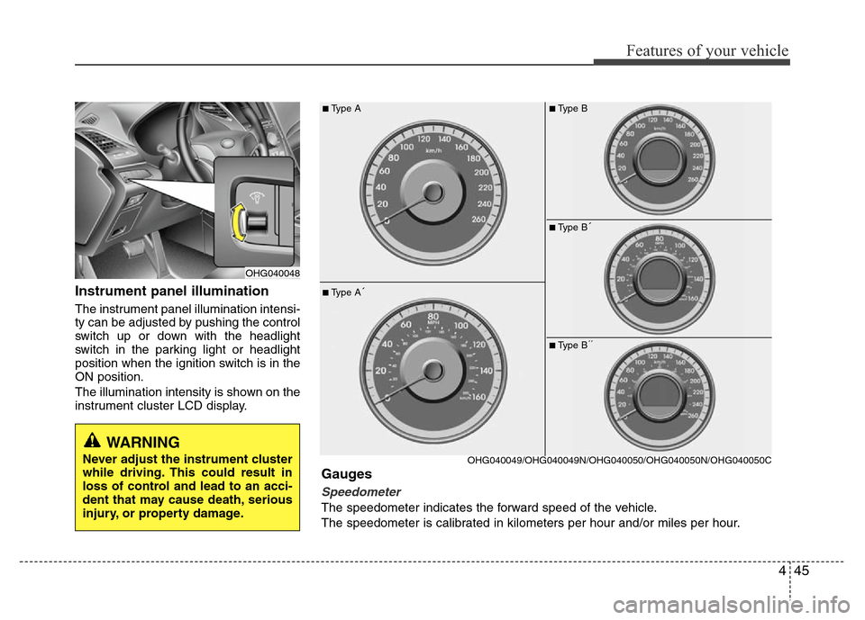 Hyundai Azera 2012  Owners Manual 445
Features of your vehicle
Instrument panel illumination
The instrument panel illumination intensi-
ty can be adjusted by pushing the control
switch up or down with the headlight
switch in the parki