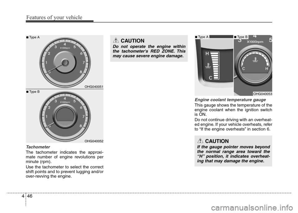 Hyundai Azera 2012 Owners Manual Features of your vehicle
46 4
Tachometer
The tachometer indicates the approxi-
mate number of engine revolutions per
minute (rpm).
Use the tachometer to select the correct
shift points and to prevent Hyundai Azera 2012 Owners Manual Features of your vehicle
46 4
Tachometer
The tachometer indicates the approxi-
mate number of engine revolutions per
minute (rpm).
Use the tachometer to select the correct
shift points and to prevent