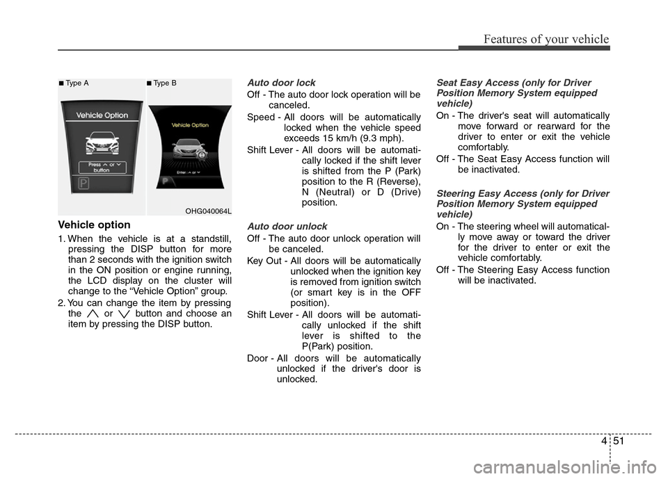 Hyundai Azera 2012 Owners Manual 451
Features of your vehicle
Vehicle option
1. When the vehicle is at a standstill,
pressing the DISP button for more
than 2 seconds with the ignition switch
in the ON position or engine running,
the Hyundai Azera 2012 Owners Manual 451
Features of your vehicle
Vehicle option
1. When the vehicle is at a standstill,
pressing the DISP button for more
than 2 seconds with the ignition switch
in the ON position or engine running,
the