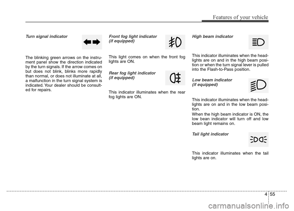 Hyundai Azera 2012  Owners Manual 455
Features of your vehicle
Turn signal indicator
The blinking green arrows on the instru-
ment panel show the direction indicated
by the turn signals. If the arrow comes on
but does not blink, blink