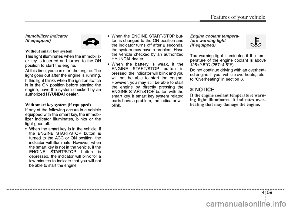 Hyundai Azera 2012 Owners Manual 459
Features of your vehicle
Immobilizer indicator
(if equipped)
Without smart key system
This light illuminates when the immobiliz-
er key is inserted and turned to the ON
position to start the engi Hyundai Azera 2012 Owners Manual 459
Features of your vehicle
Immobilizer indicator
(if equipped)
Without smart key system
This light illuminates when the immobiliz-
er key is inserted and turned to the ON
position to start the engi